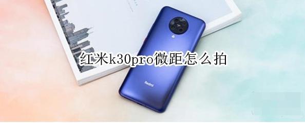 红米k30pro微距怎么拍