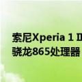 索尼Xperia 1 II e 6.5英寸4K HDR三镜头智能手机和高通骁龙865处理器