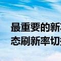 最重要的新功能是引入了原生4KUI渲染和动态刷新率切换