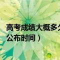 高考成绩大概多久公布（一般高考后多久出成绩 年高考成绩公布时间）