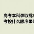 高考本科录取批次是什么意思（高考录取批次是什么意思 高考按什么顺序录取）