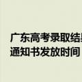 广东高考录取结果公布时间（广东高考录取结果查询时间及通知书发放时间）