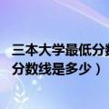 三本大学最低分数线文科（文科三本大学排名 三本大学录取分数线是多少）