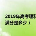 2019年高考理科总分是多少（2019高考总分及高考各科目满分是多少）