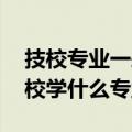 技校专业一般有哪些（技校都有什么专业 技校学什么专业好）