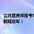 公共营养师报考条件2020最新规定（公共营养师报考条件最新规定年）