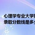 心理学专业大学排名录取分数线广州（心理学专业大学排名 录取分数线是多少）