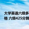 大学英语六级多少分算过?（年12月大学英语六级多少分及格 六级425分算不算过）