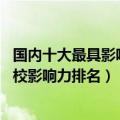 国内十大最具影响力的大学（中国最顶尖的十所大学 全国高校影响力排名）