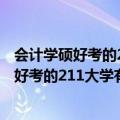 会计学硕好考的211院校（会计专业硕士学校排名 会计专硕好考的211大学有哪些）