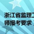 浙江省监理工程师报名时间（浙江省监理工程师报考要求）