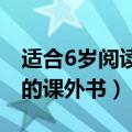 适合6岁阅读的书籍（十本适合六岁儿童阅读的课外书）