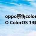 oppo系统coloros 11怎么刷（基于Android 13定制 OPPO ColorOS 13曝光：彻底解决杀后台问题）