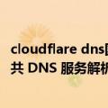 cloudflare dns国内速度怎么样（Cloudflare 的 1.1.1.1 公共 DNS 服务解析故障 大量网站受影响）