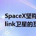 SpaceX坚称12GHz频谱干扰会严重损害Starlink卫星的互联网服务质量