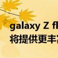 galaxy Z flip（Galaxy Z Flip 4缤色定制版将提供更丰富选项）