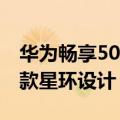 华为畅享50 Pro  ID照片曝光：Mate系列同款星环设计