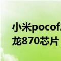 小米pocof2发布（小米POCO F4已发布:骁龙870芯片 6.67英寸屏）