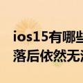 ios15有哪些功能（iPhone 15曝光：因技术落后依然无法全面屏）