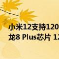 小米12支持120w快充吗（小米12T详细参数曝光：搭载骁龙8 Plus芯片 120W快充）