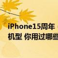 iPhone15周年（今日最新更新 iPhone开售15周年：34款机型 你用过哪些）