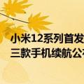 小米12系列首发骁龙8（今日最新更新 骁龙8 稳了 小米12S三款手机续航公布：中杯、超大杯亮眼）