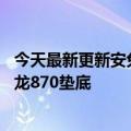 今天最新更新安兔兔6月安卓旗舰排名出炉：天机八榜前9骁龙870垫底