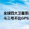 全球四大卫星系统之一今天全新更新！北斗天汇刘中华：北斗三号不比GPS差