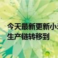 今天最新更新小米已经在越南生产手机官方回应：只有部分生产链转移到