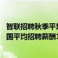 智联招聘秋季平均薪酬（今日最新更新 智联报告：二季度全国平均招聘薪酬10341元/月）