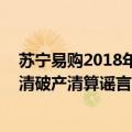 苏宁易购2018年大事（今日最新更新 突发苏宁易购官方澄清破产清算谣言）