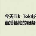 今天Tik  Tok电子商务的最新更新修改了对产业带和非控股直播基地的服务商授予许可的规则