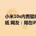 小米10s内置壁纸（今日最新更新 雷军放出小米12S内置壁纸 网友：用在iPhone上很好看）