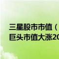 三星股市市值（今日最新更新 三星业绩提振芯片股 亚洲四巨头市值大涨2000亿）