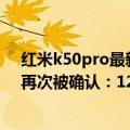 红米k50pro最新官方消息（今日最新更新 红米K50 Ultra再次被确认：120W 屏幕指纹 8月发）