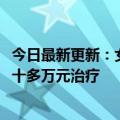 今日最新更新：女子2000元整容注射被细菌感染毁容：已花十多万元治疗
