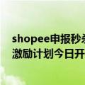 shopee申报秒杀的条件（今日最新更新 Shopee百万美金激励计划今日开启考核）