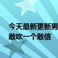 今天最新更新男把微信余额改成1亿骗取众多女网友：一个敢吹一个敢信