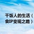 干饭人的生活（今日最新更新 “干饭人”也热衷学做饭 美食IP变现之路）