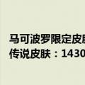 马可波罗限定皮肤怎么获得（今日最新更新 荣耀马可波罗推传说皮肤：1430点券）