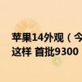 苹果14外观（今日最新更新 iPhone 14 Pro外观定版 就长这样 首批9300 ）