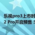 乐视pro3上市时间（今日最新更新 致敬iPhone 13！乐视Y2 Pro开启预售 599元起）