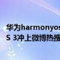 华为harmonyos官方微博（今日最新更新 华为HarmonyOS 3冲上微博热搜：史上发展最快的操作系统）