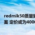 redmik50质量如何（今日最新更新 Redmi K50 Ultra已备案 定价或为4000档）