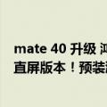 mate 40 升级 鸿蒙（今日最新更新 曝华为Mate 50系列有直屏版本！预装鸿蒙3 8月发布）