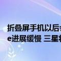 折叠屏手机以后会成为趋势吗（今日最新更新 折叠屏iPhone进展缓慢 三星将继续引领主流市场发展）