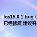 ios15.0.1 bug（今日最新更新 苹果推送iOS 15.6 烦人BUG已经修复 建议升）