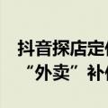 抖音探店定位（今日最新更新 探店遇冷 抖音“外卖”补位）