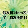 联发科14nm芯片（今日最新更新 联发科芯片用上Intel代工了：首发全新16nm工艺制程）