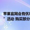 苹果官网会有优惠活动（今日最新更新 苹果开启“爽心特惠”活动 购买部分产品立减600元）